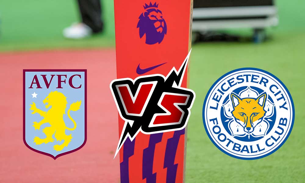 مشاهدة مباراة أستون فيلا و ليستر سيتي بث مباشر Aston Villa vs Leicester City