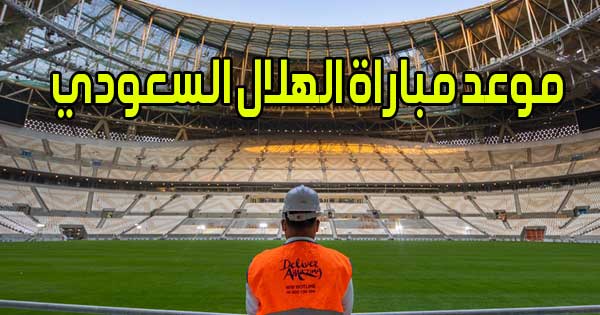 موعد مباراة الهلال السعودي و القنوات الناقلة AlHilal match